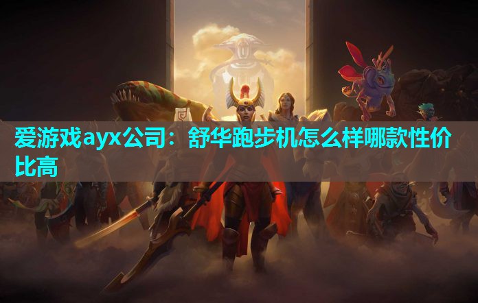 爱游戏ayx公司：舒华跑步机怎么样哪款性价比高