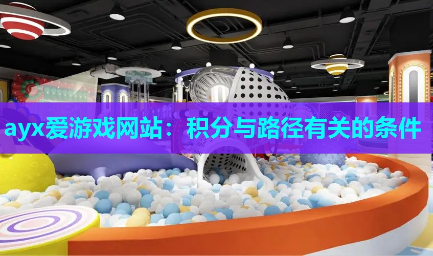 ayx爱游戏网站：积分与路径有关的条件